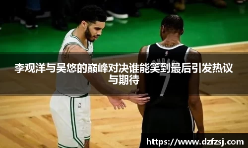 李观洋与吴悠的巅峰对决谁能笑到最后引发热议与期待