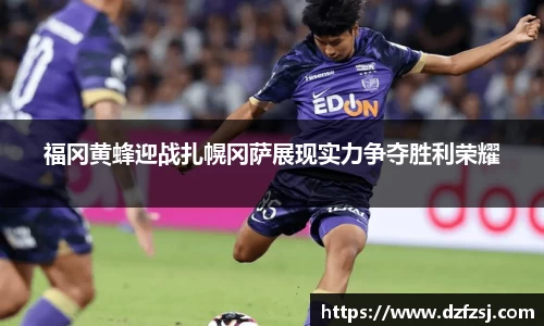 福冈黄蜂迎战扎幌冈萨展现实力争夺胜利荣耀