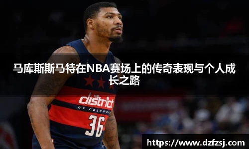 马库斯斯马特在NBA赛场上的传奇表现与个人成长之路